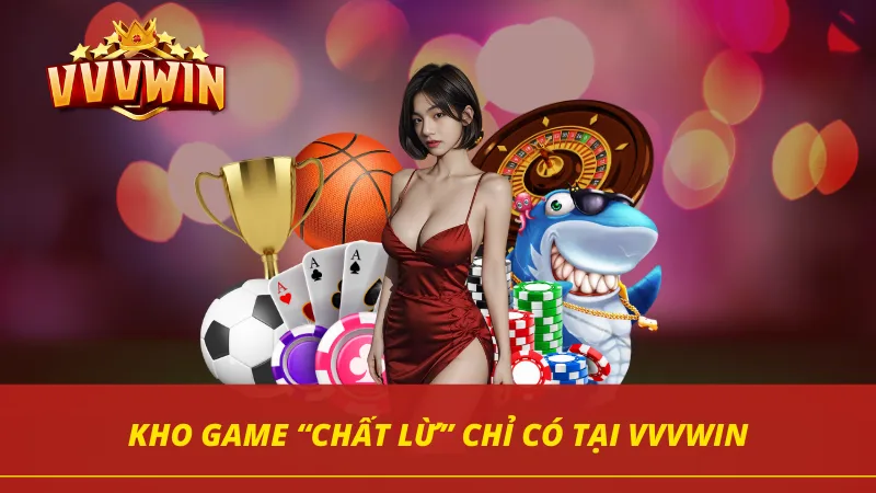 Kho game “chất lừ” đặc quyền chỉ có tại VVVWIN